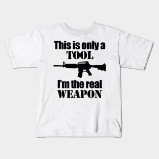 This is only a Tool, I'm the real weapon Kids T-Shirt